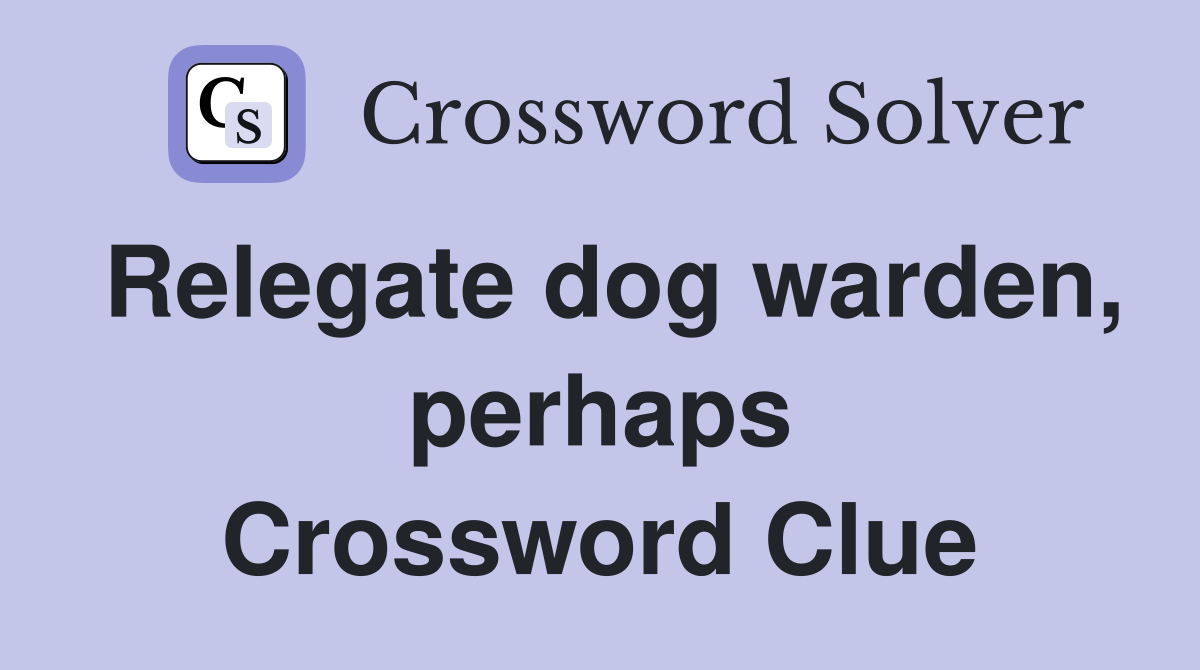 Relegate dog warden, perhaps Crossword Clue