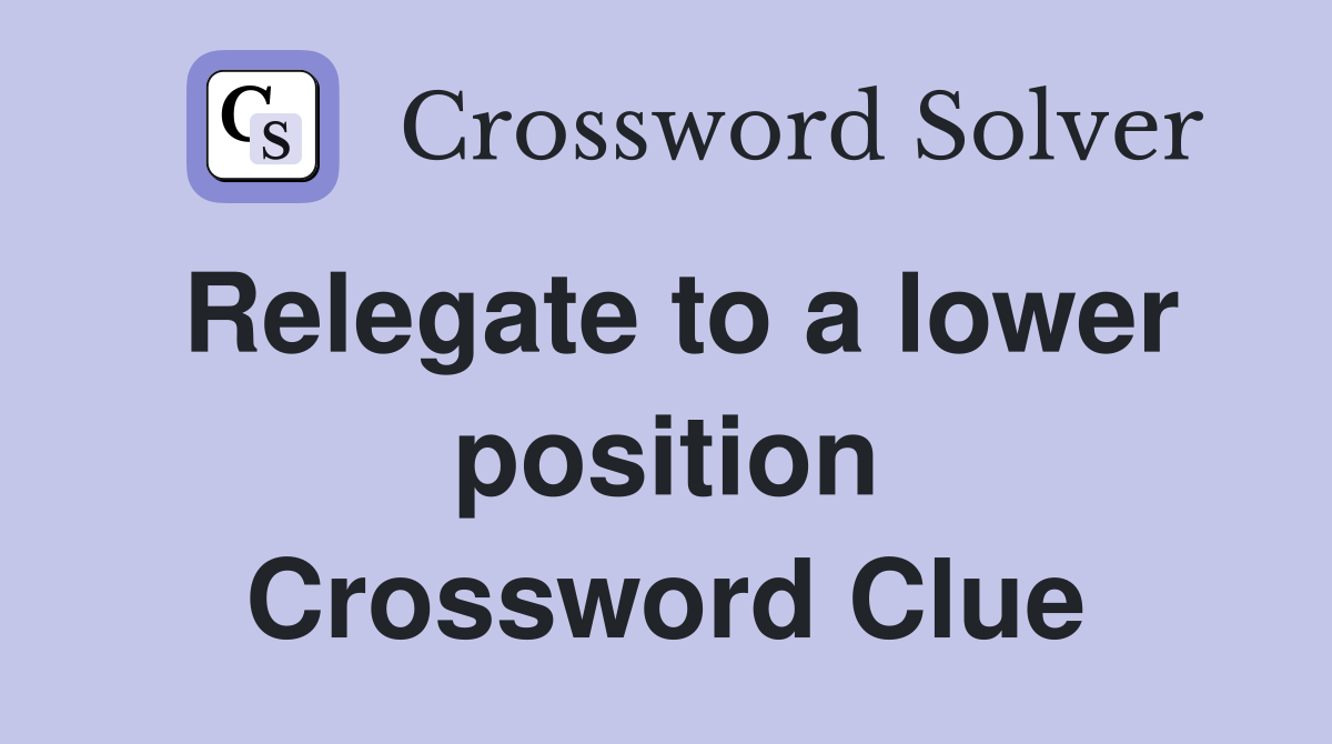 Relegate to a lower position Crossword Clue