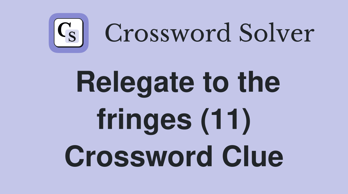 Relegate to the fringes (11) Crossword Clue