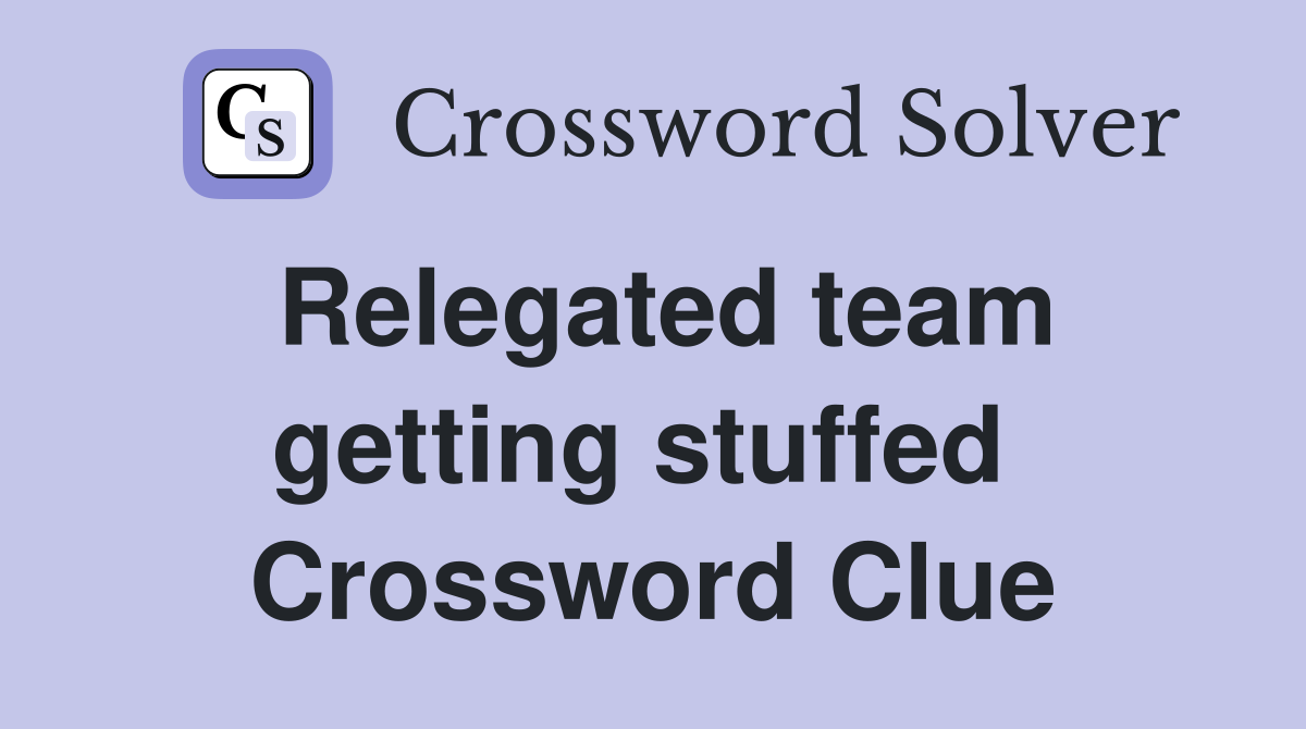 Relegated team getting stuffed  Crossword Clue