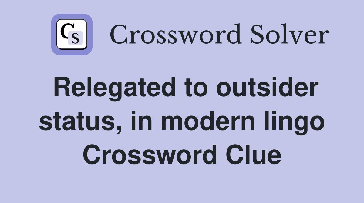 Relegated to outsider status, in modern lingo Crossword Clue