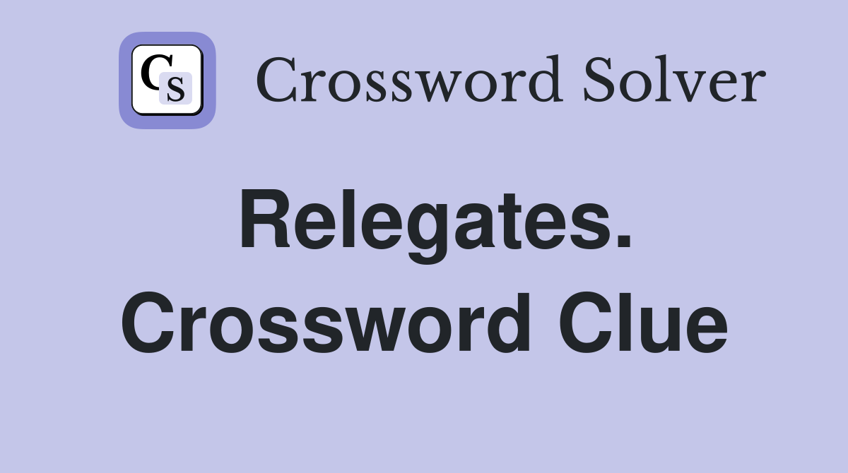 Relegates. Crossword Clue