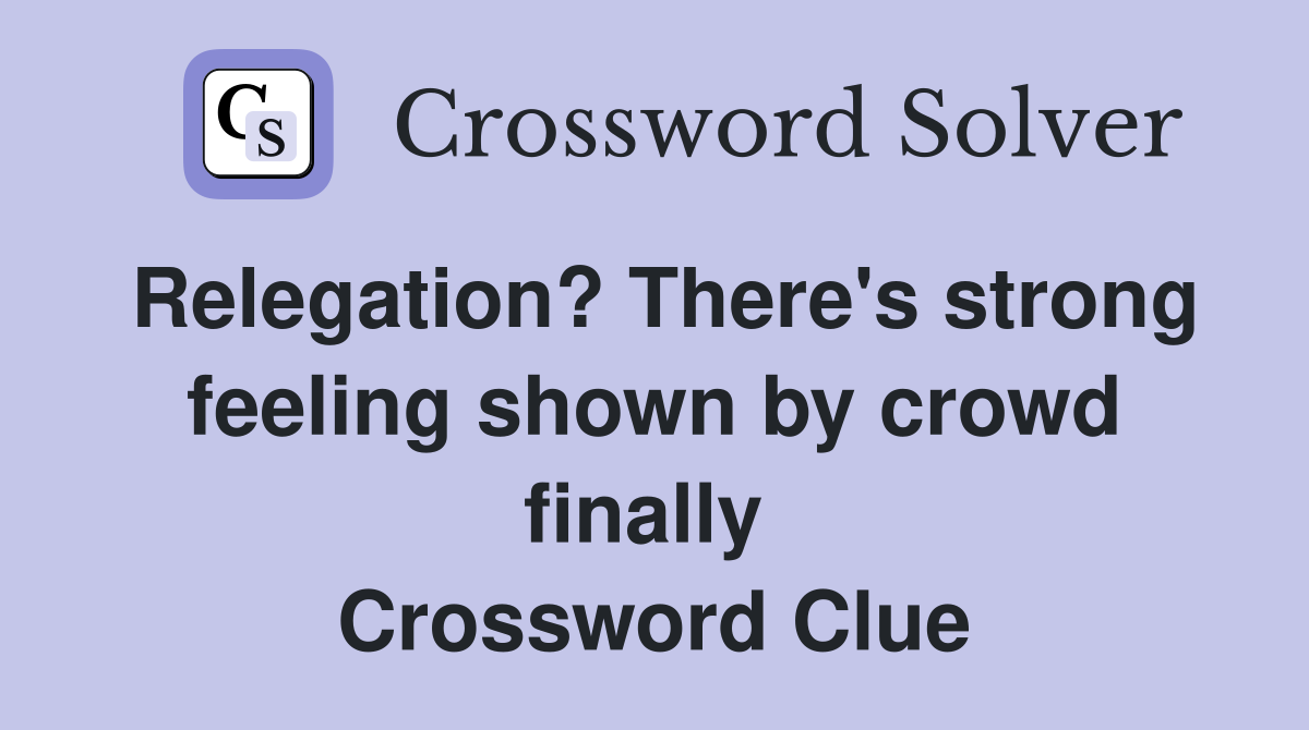 Relegation? There's strong feeling shown by crowd finally  Crossword Clue