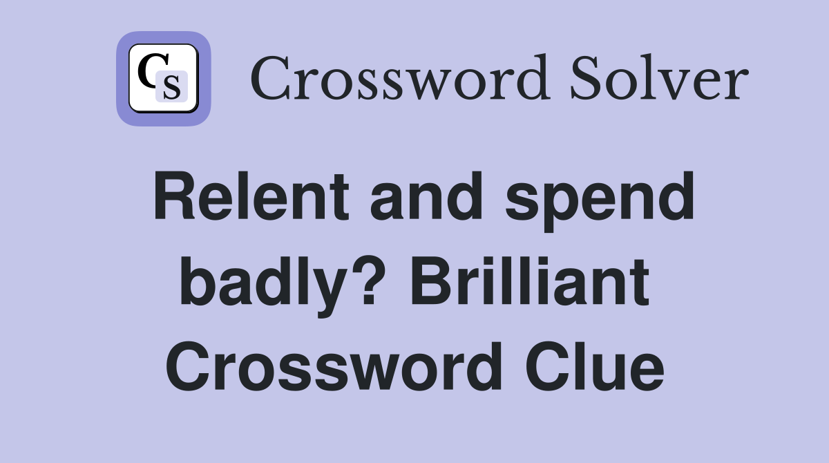 Relent and spend badly? Brilliant Crossword Clue