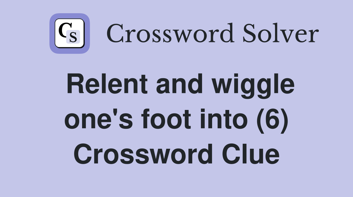Relent and wiggle one's foot into (6) Crossword Clue