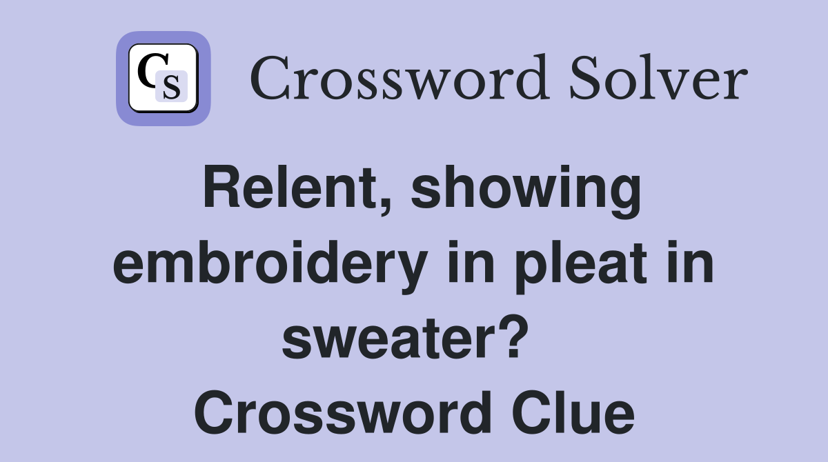 Relent, showing embroidery in pleat in sweater?  Crossword Clue