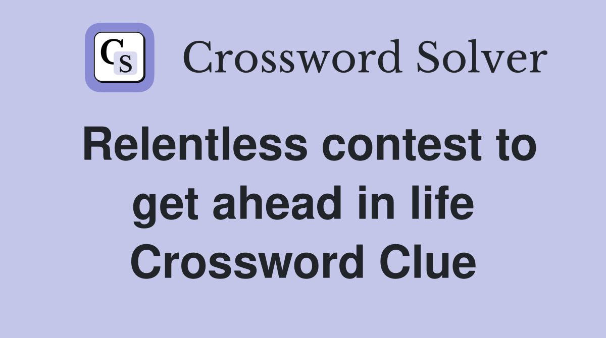 Relentless contest to get ahead in life Crossword Clue