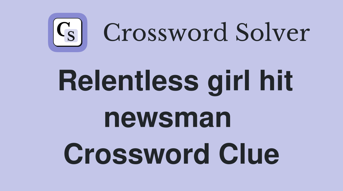 Relentless girl hit newsman  Crossword Clue
