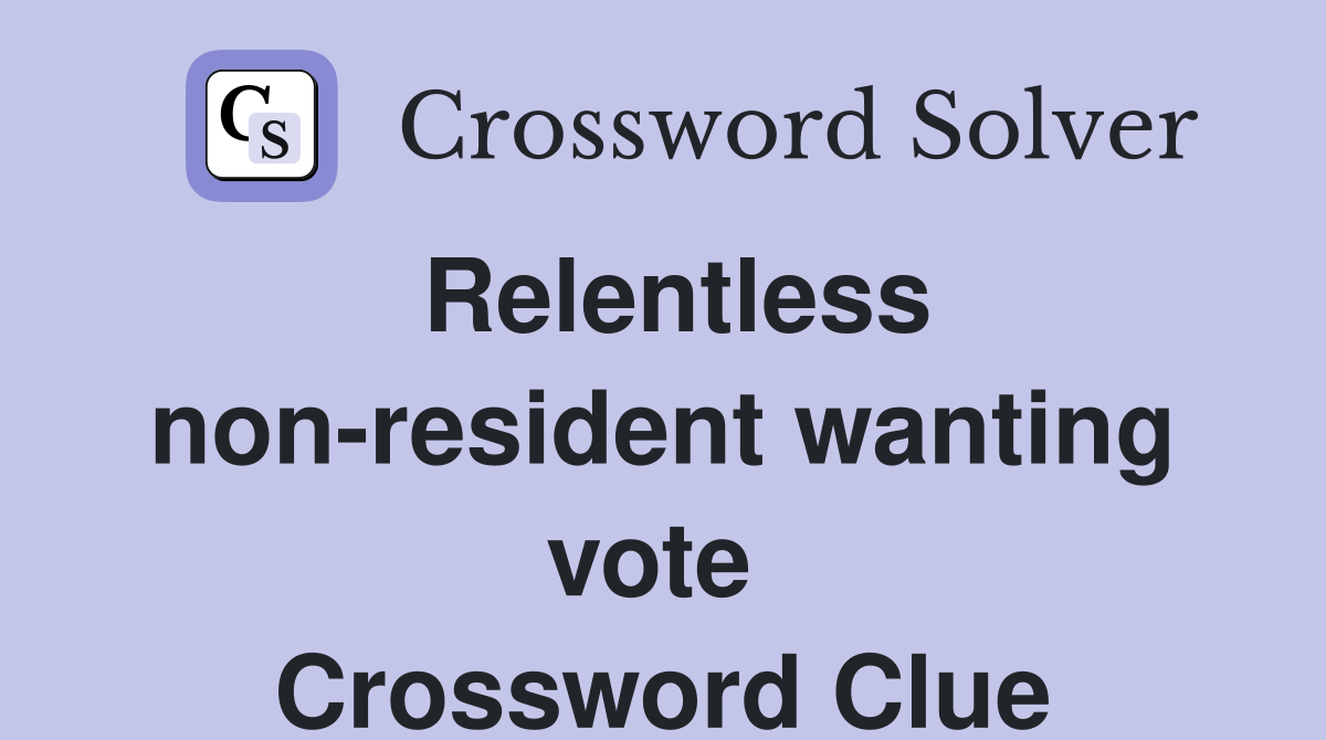 Relentless non-resident wanting vote  Crossword Clue