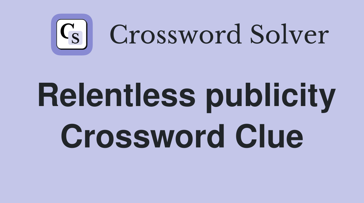 Relentless publicity Crossword Clue