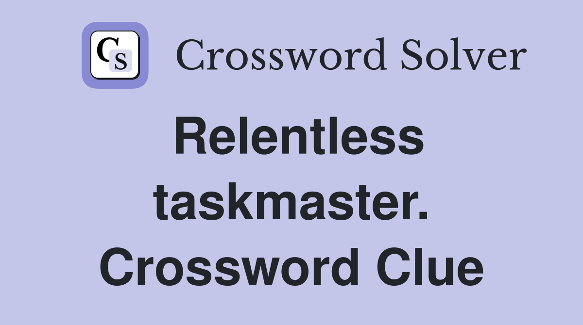 Relentless taskmaster. Crossword Clue