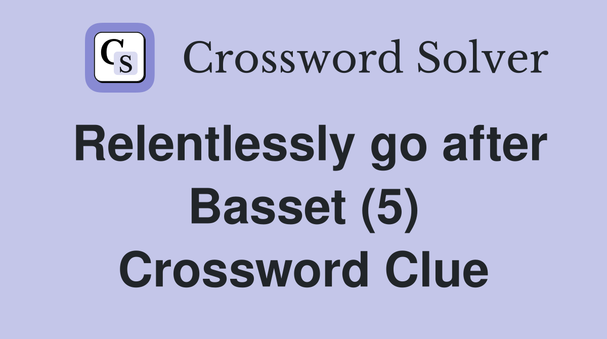Relentlessly go after Basset (5) Crossword Clue