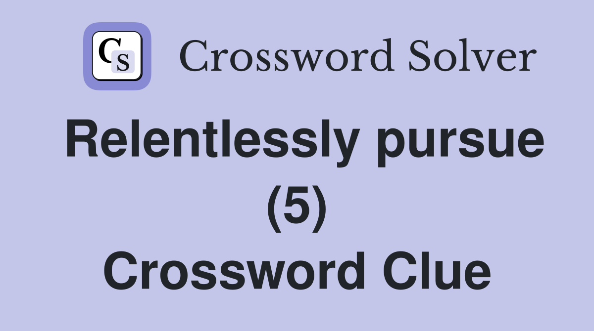 Relentlessly pursue (5) Crossword Clue