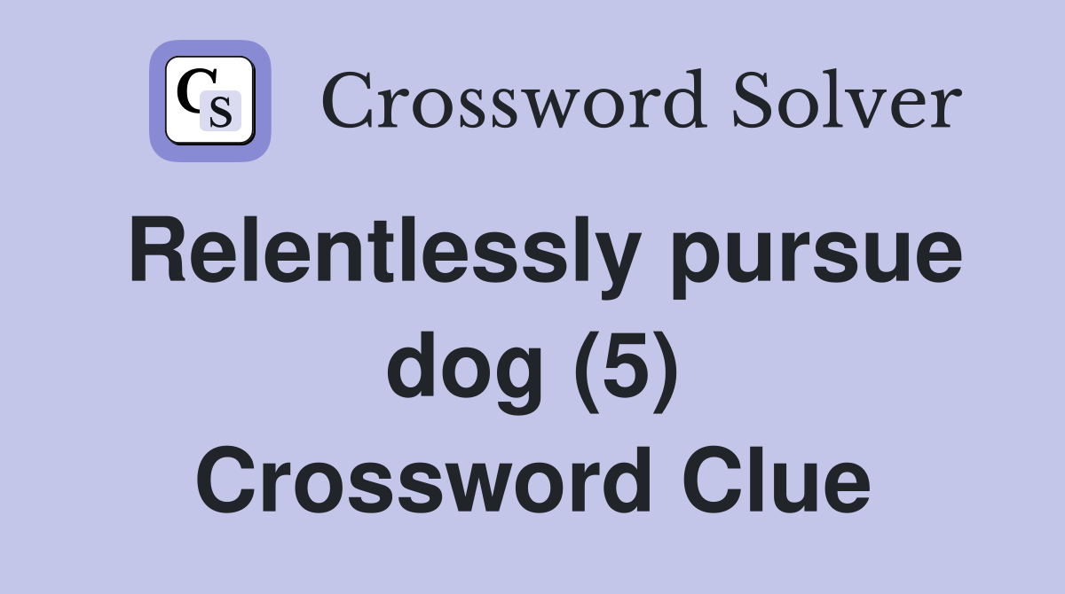 Relentlessly pursue dog (5) Crossword Clue