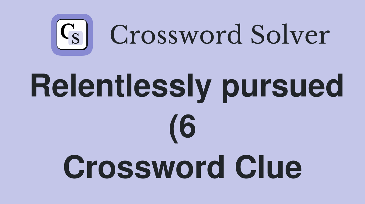 Relentlessly pursued (6) Crossword Clue Answers Crossword Solver Relentlessly pursued (6) Crossword Clue Answers Crossword Solver