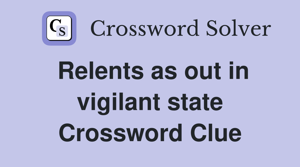 Relents as out in vigilant state Crossword Clue