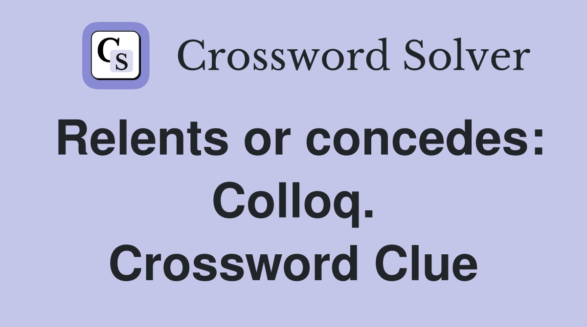 Relents or concedes: Colloq. Crossword Clue