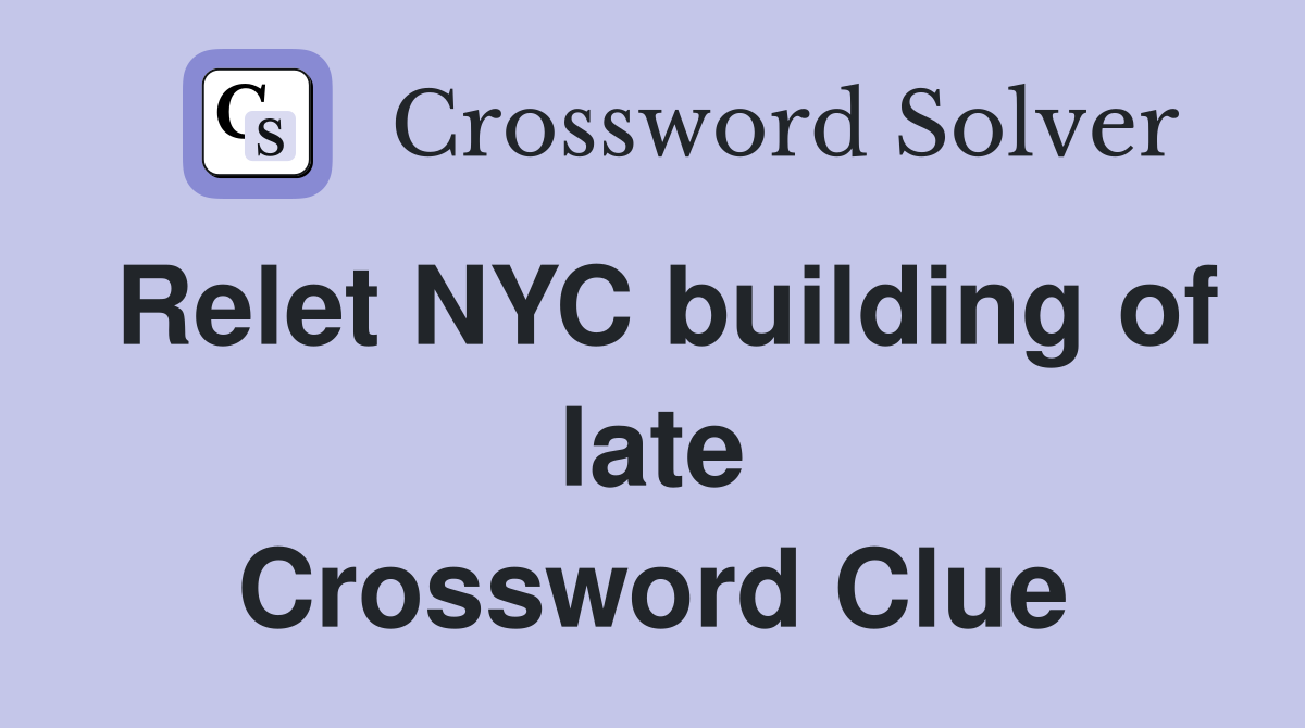 Relet NYC building of late Crossword Clue