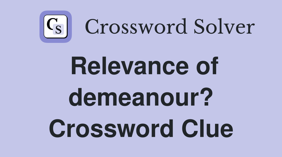 Relevance of demeanour? Crossword Clue