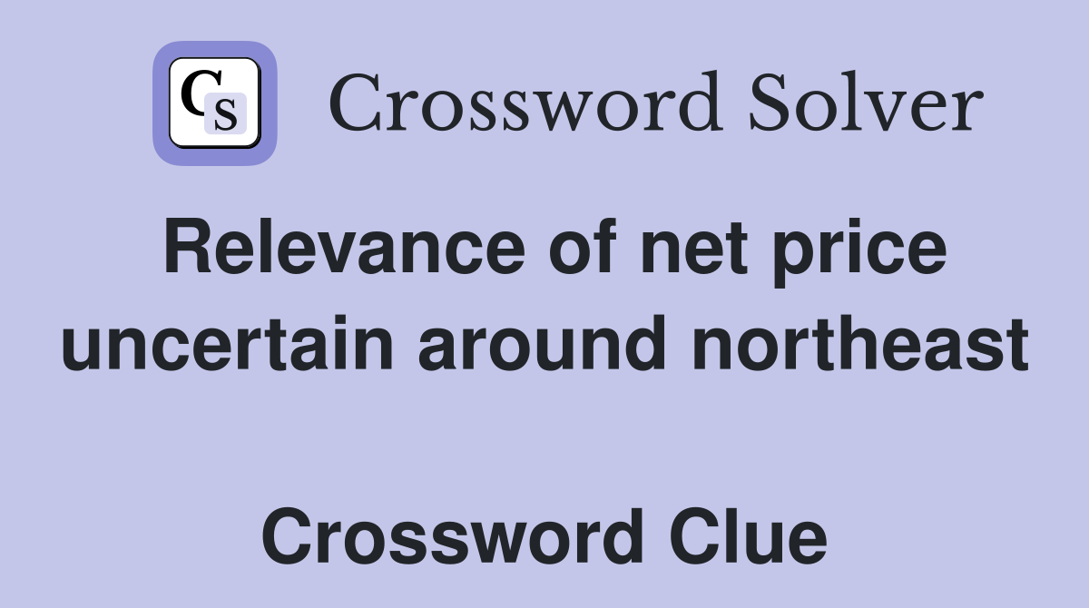 Relevance of net price uncertain around northeast  Crossword Clue