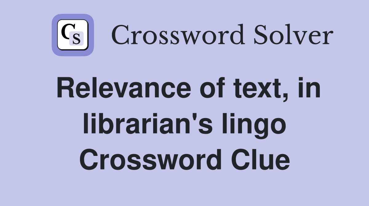 Relevance of text, in librarian's lingo Crossword Clue
