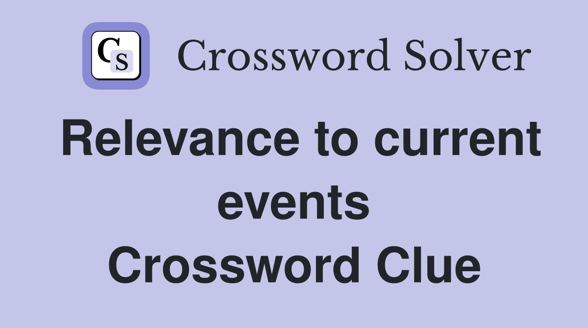 Relevance to current events Crossword Clue