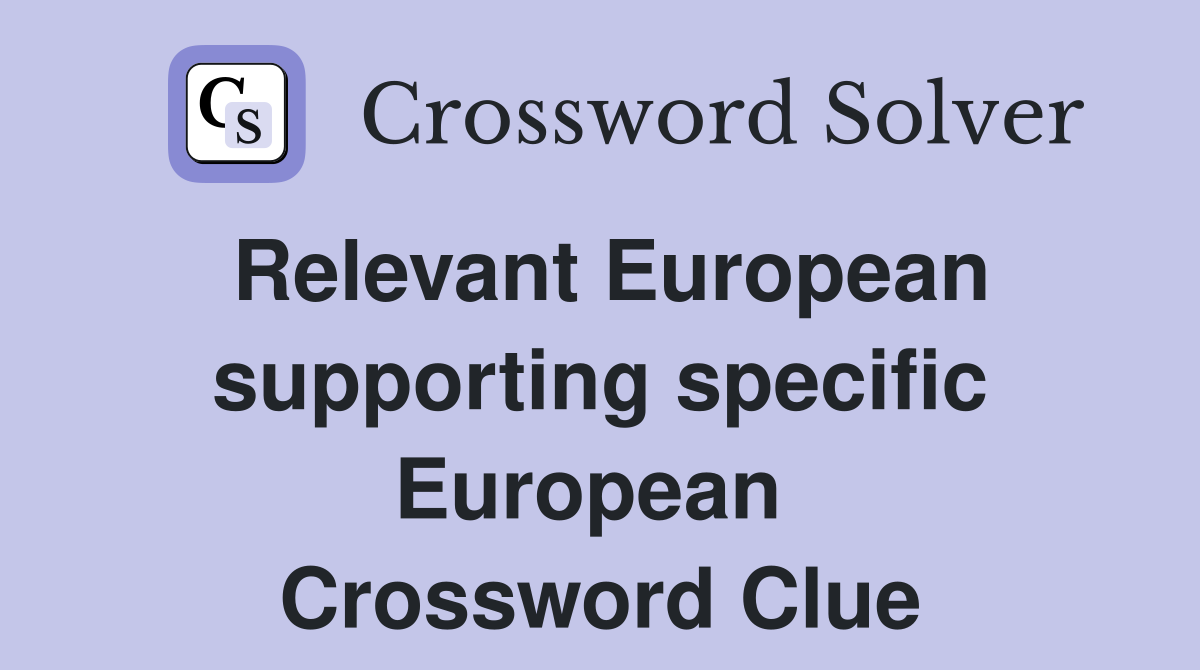 Relevant European supporting specific European  Crossword Clue