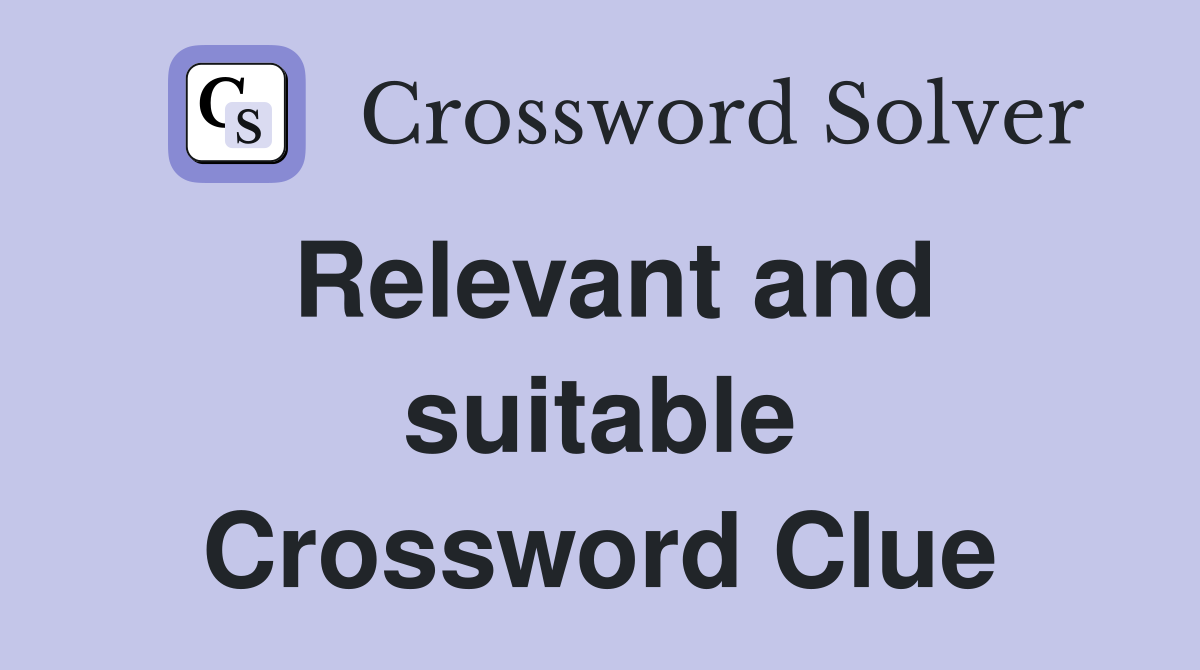 Relevant and suitable Crossword Clue