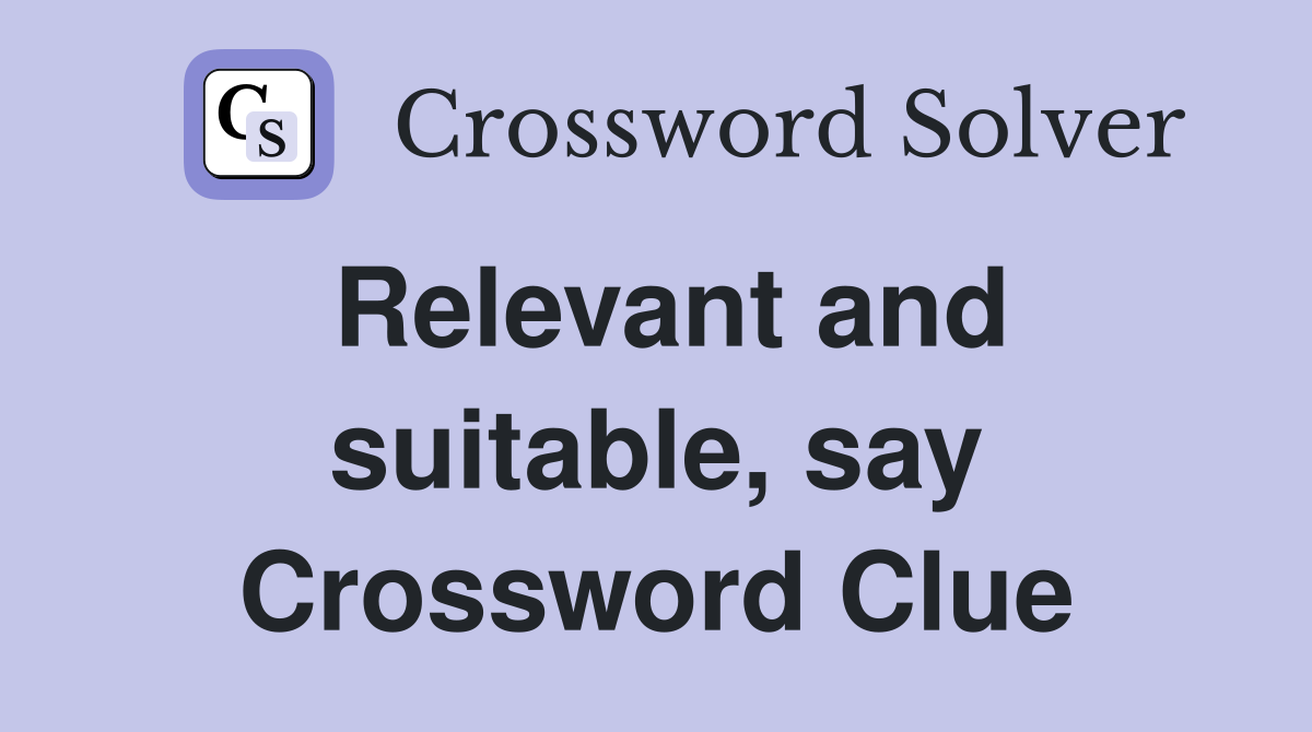 Relevant and suitable, say Crossword Clue