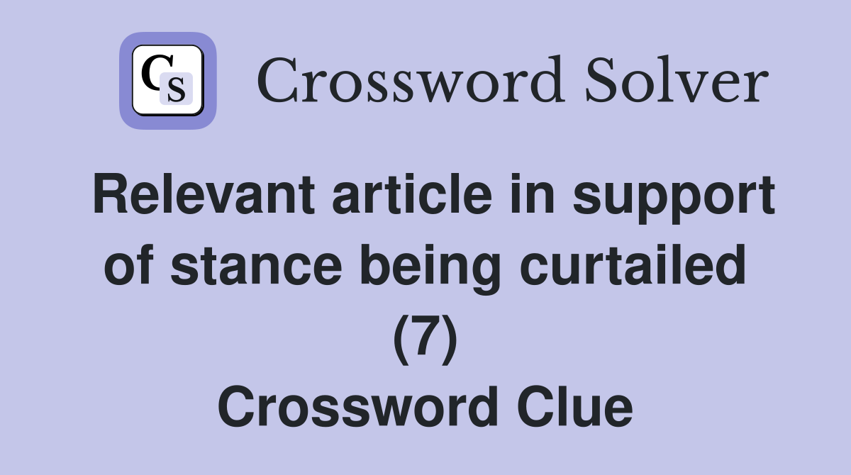 Relevant article in support of stance being curtailed (7) Crossword Clue