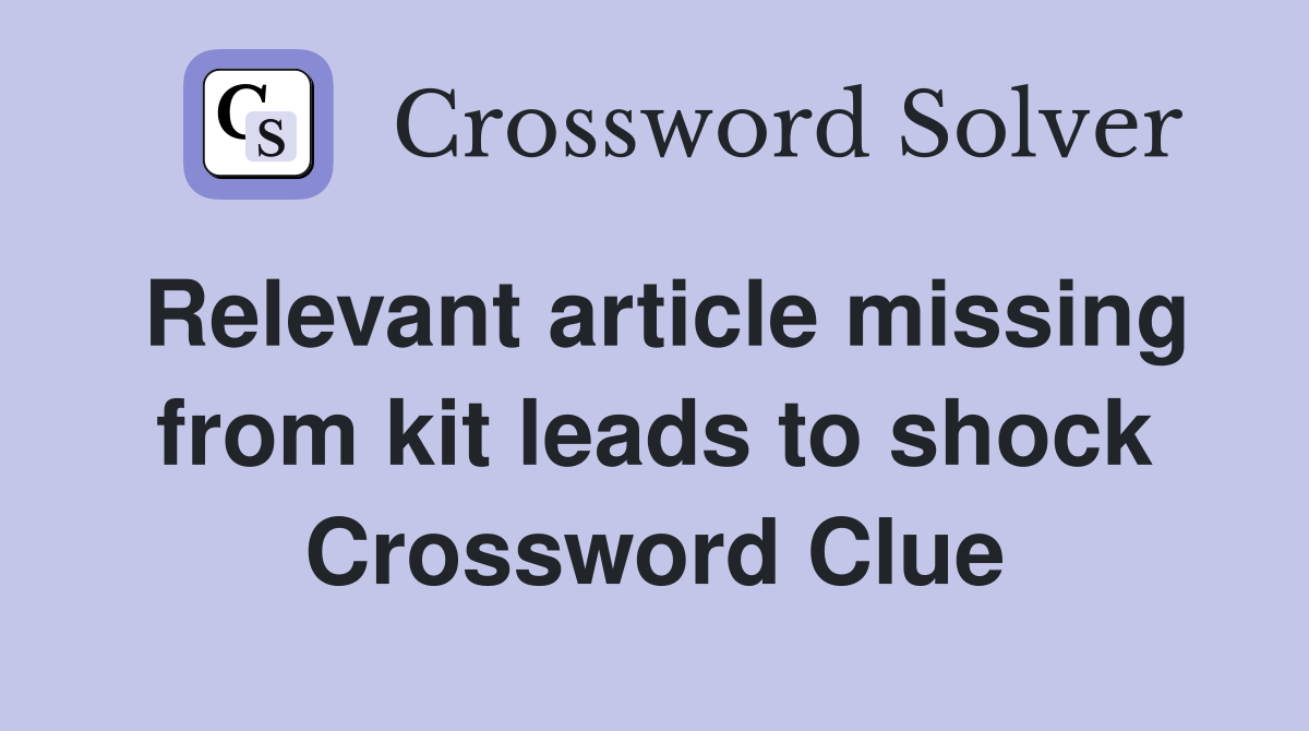 Relevant article missing from kit leads to shock Crossword Clue