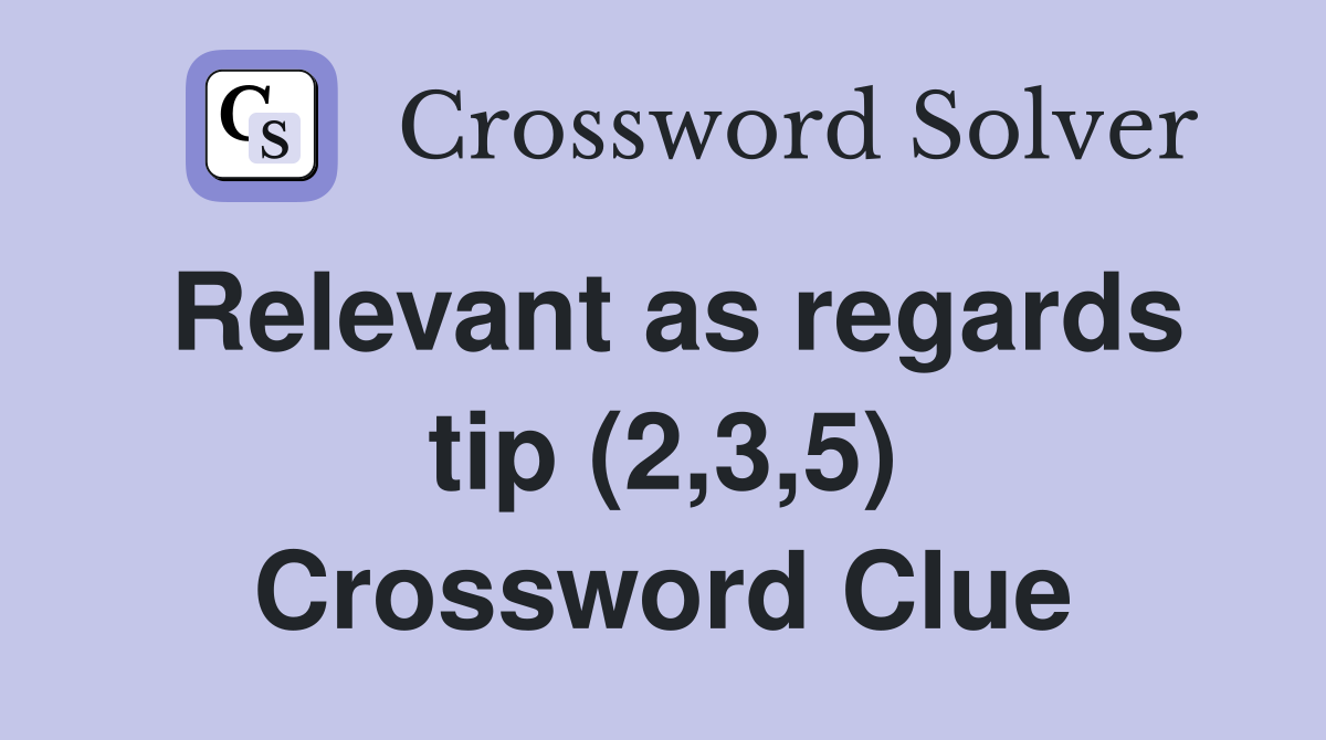 Relevant as regards tip (2,3,5) Crossword Clue