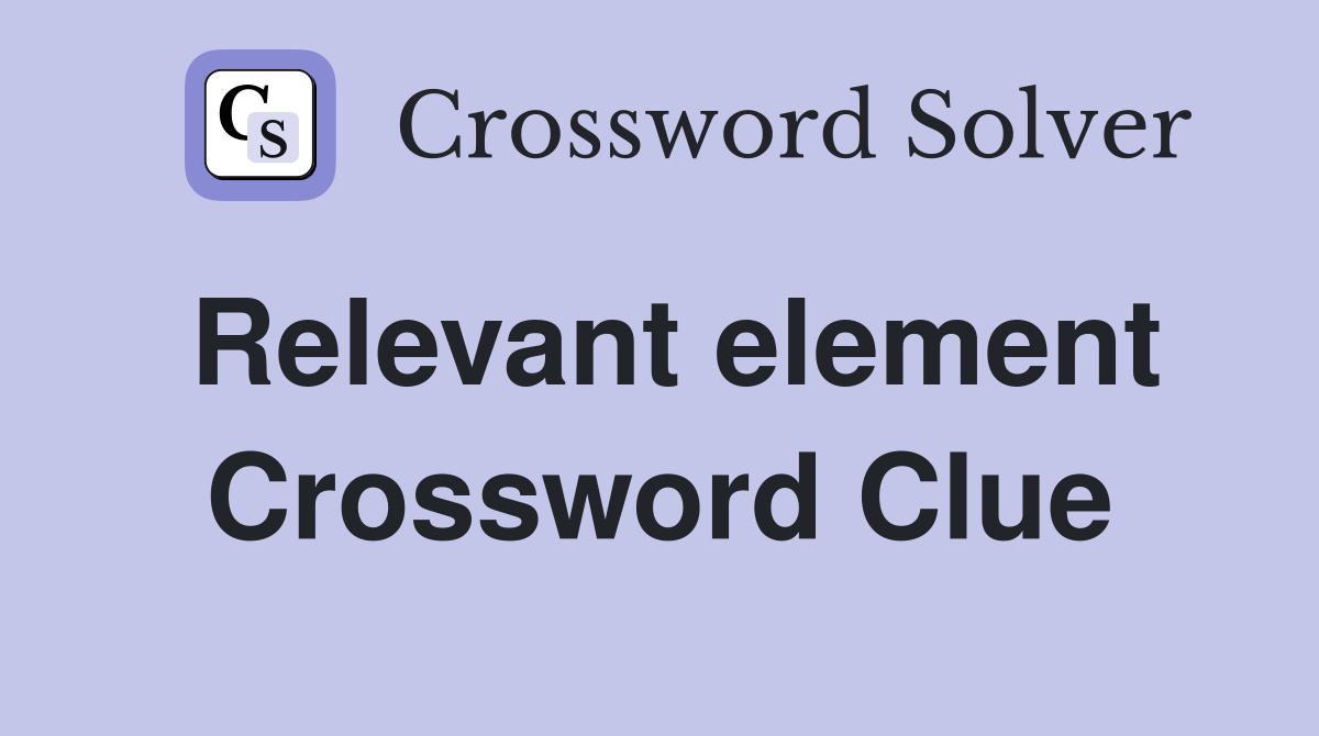 Relevant element Crossword Clue