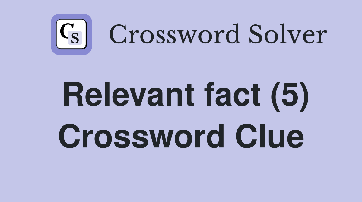 Relevant fact (5) Crossword Clue