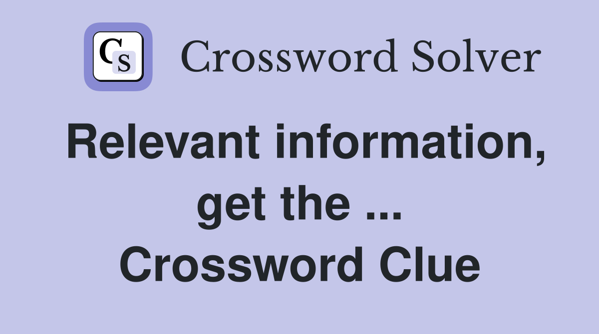 Relevant information, get the ... Crossword Clue