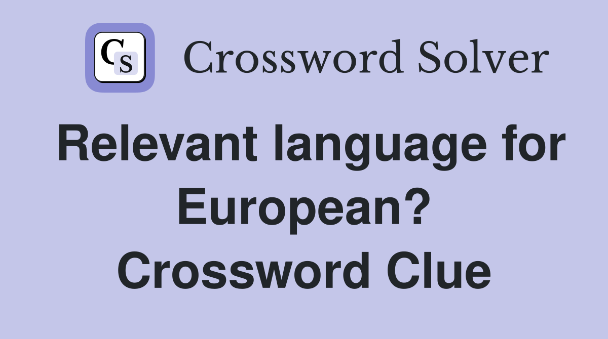 Relevant language for European? Crossword Clue