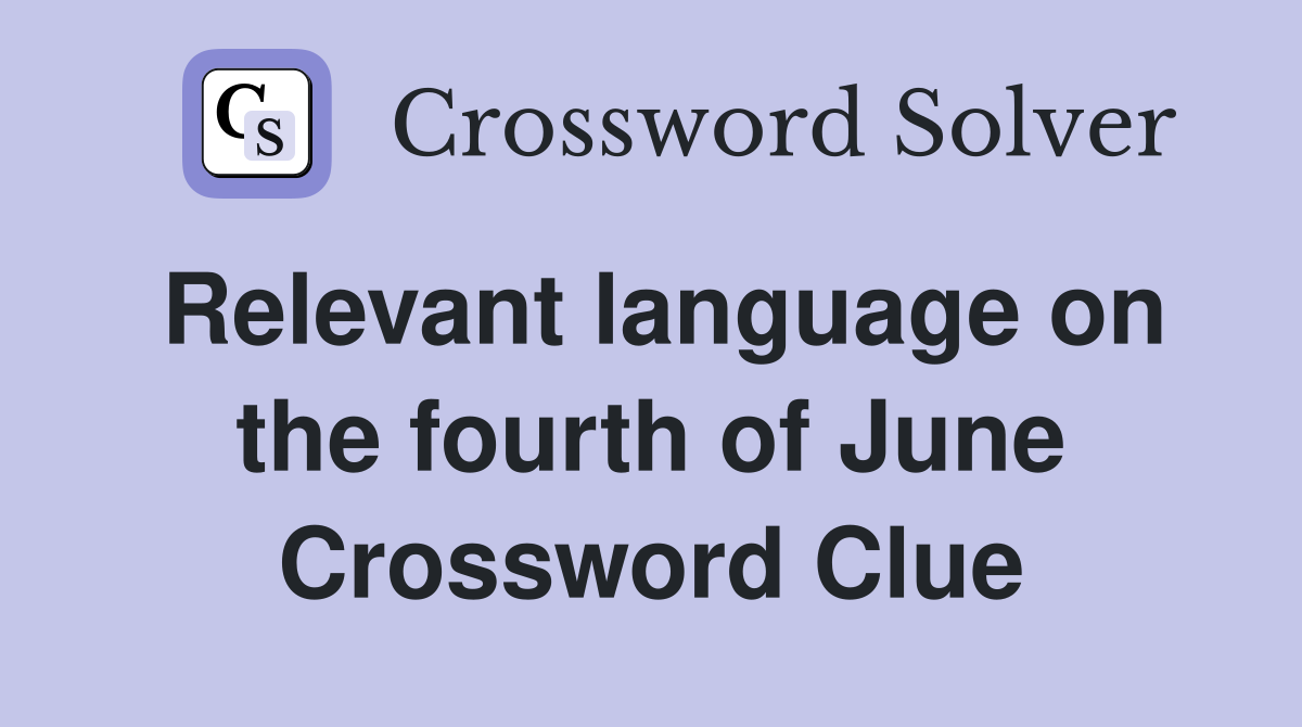 Relevant language on the fourth of June Crossword Clue