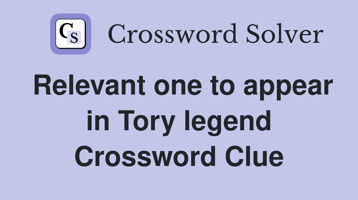 Relevant one to appear in Tory legend Crossword Clue