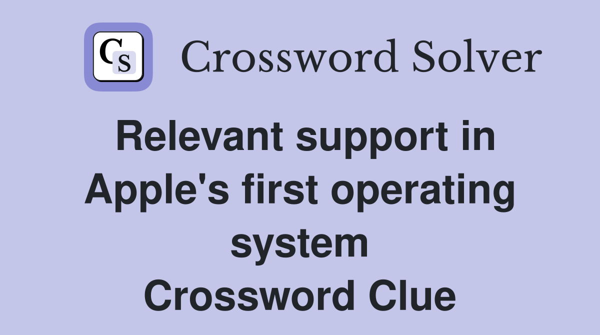 Relevant support in Apple's first operating system Crossword Clue