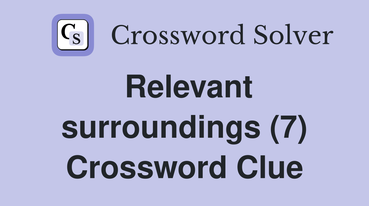 Relevant surroundings (7) Crossword Clue