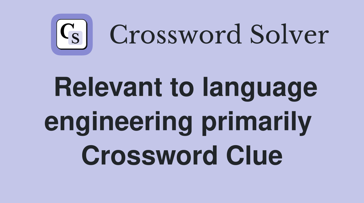 Relevant to language engineering primarily  Crossword Clue