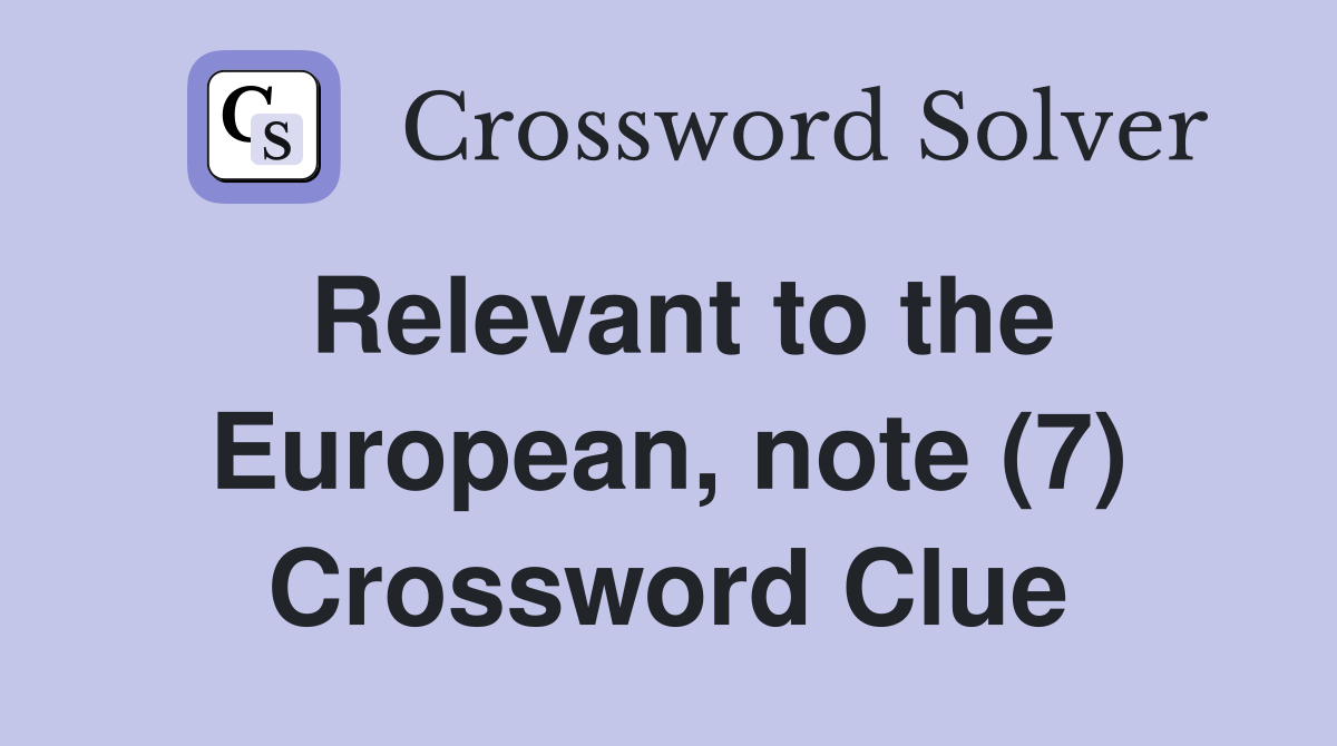Relevant to the European, note (7) Crossword Clue