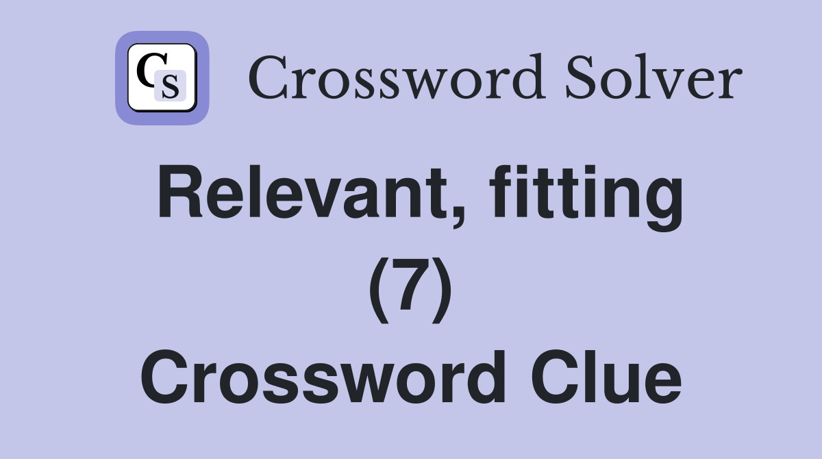 Relevant, fitting (7) Crossword Clue