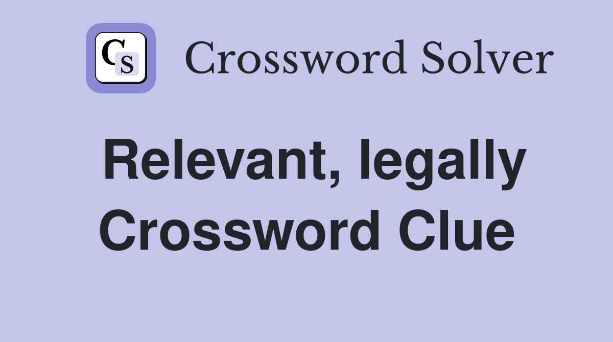 Relevant, legally Crossword Clue