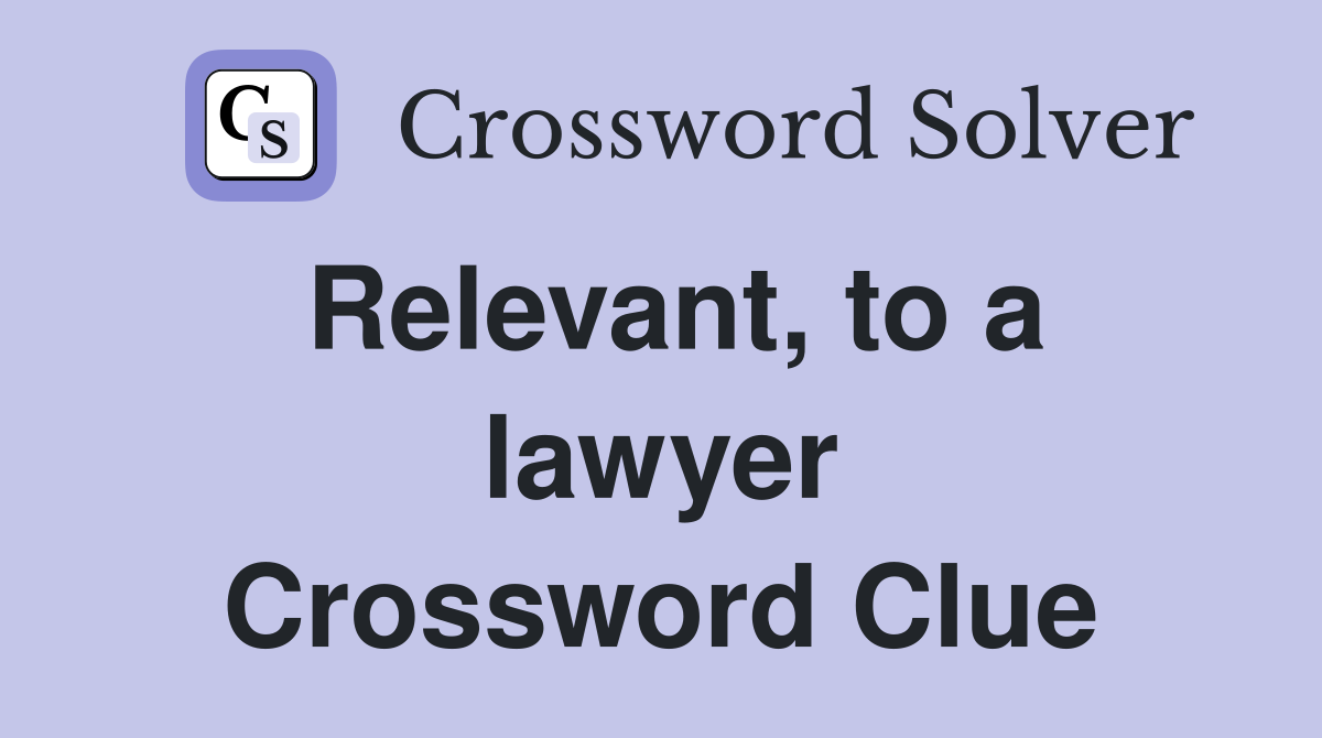 Relevant, to a lawyer Crossword Clue