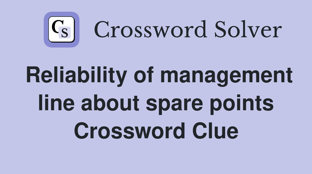 Reliability of management line about spare points Crossword Clue