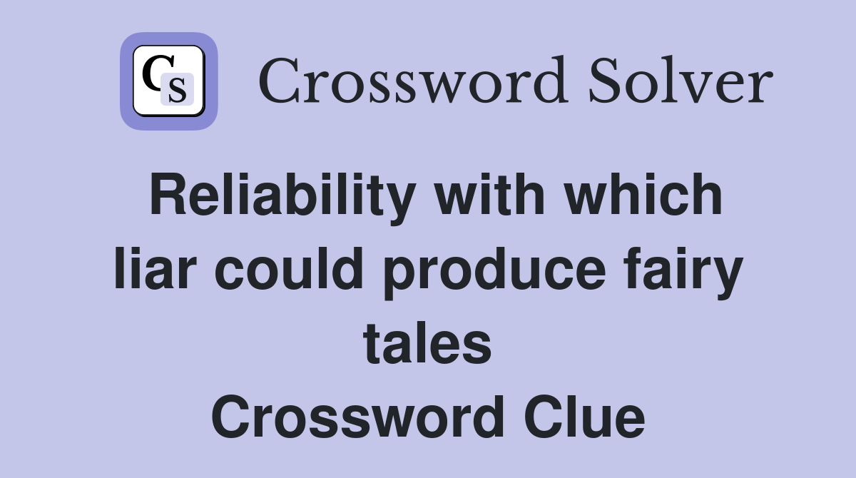 Reliability with which liar could produce fairy tales Crossword Clue