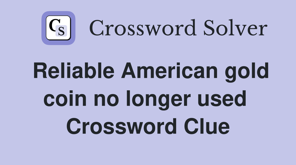 Reliable American gold coin no longer used  Crossword Clue