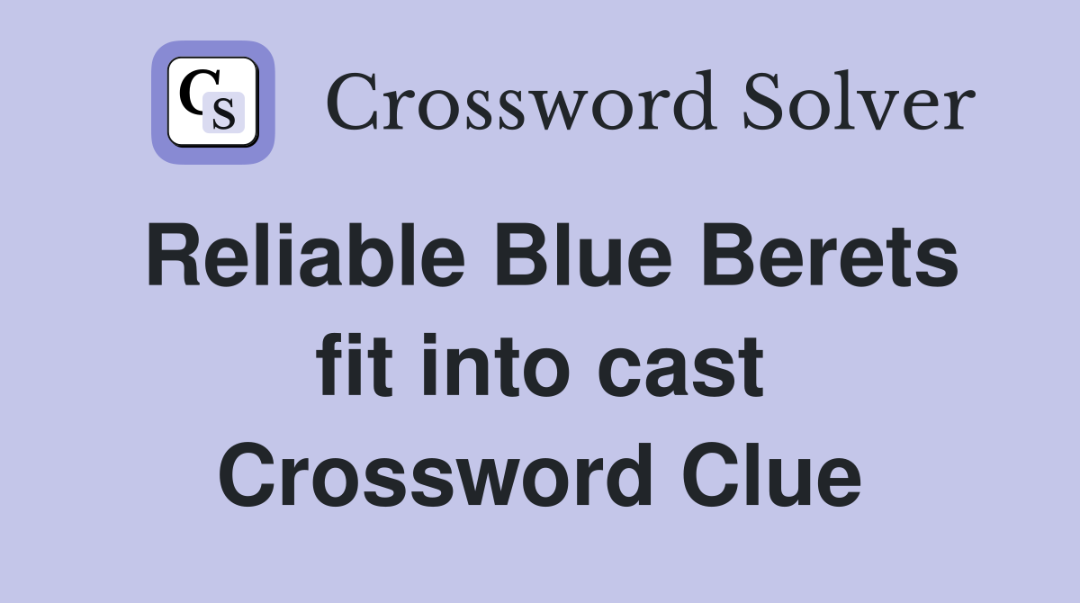 Reliable Blue Berets fit into cast Crossword Clue