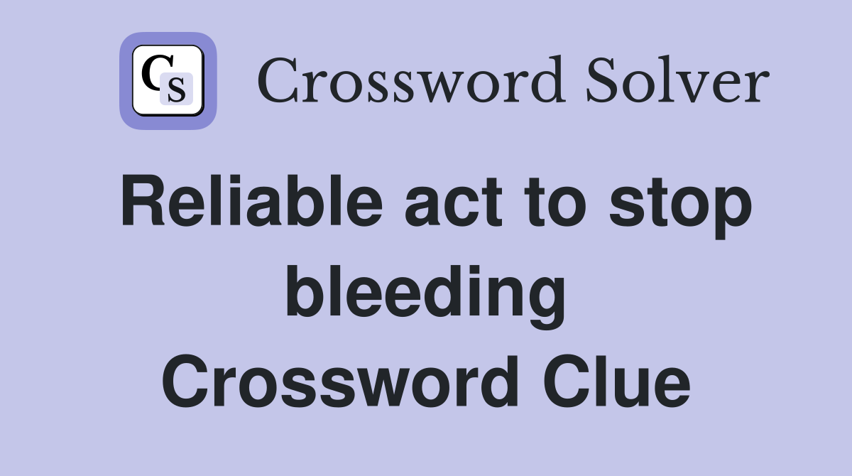 Reliable act to stop bleeding Crossword Clue